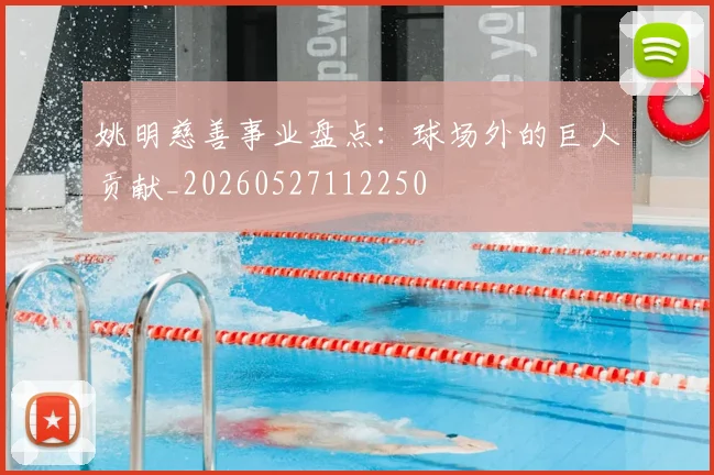 姚明慈善事业盘点:球场外的巨人贡献_20260527112250